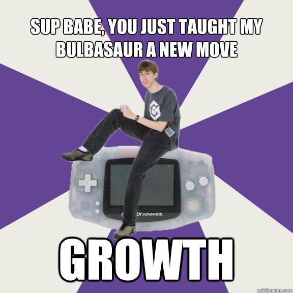 Sup babe, you just taught my bulbasaur a new move Growth  Nintendo Norm