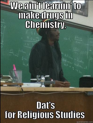 WE AIN'T LEARNIN' TO MAKE DRUGS IN CHEMISTRY, DAT'S FOR RELIGIOUS STUDIES  Rasta Science Teacher