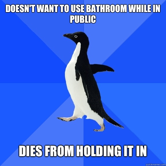 Doesn't want to use bathroom while in public   Dies from holding it in  Socially Awkward Penguin