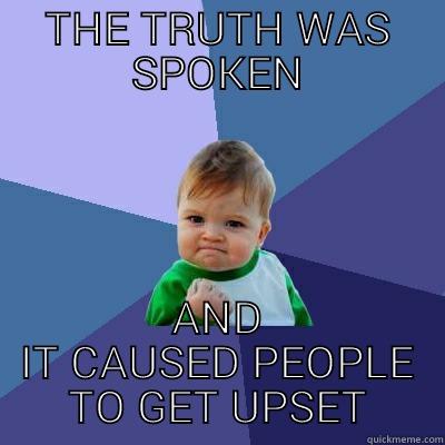 THE TRUTH WAS SPOKEN AND IT CAUSED PEOPLE TO GET UPSET Success Kid
