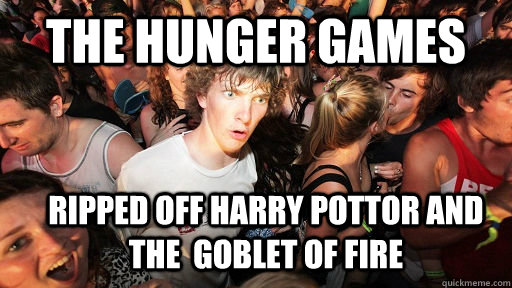 THE HUNGER GAMES RIPPED OFF HARRY POTTOR and the  goblet OF FIRE  Sudden Clarity Clarence