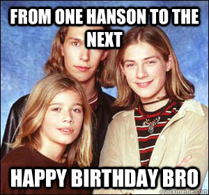 From one hanson to the next Happy birthday bro  