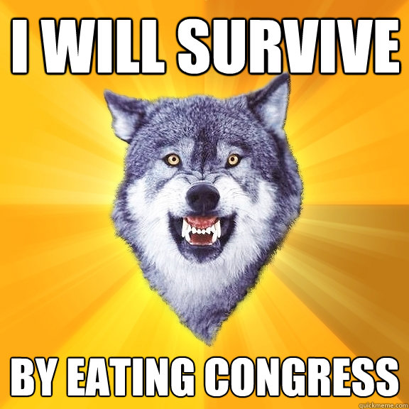 I will survive by eating Congress  Courage Wolf
