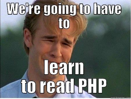 WE'RE GOING TO HAVE TO LEARN TO READ PHP 1990s Problems