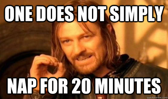 One does not simply nap for 20 minutes  One Does Not Simply Call You