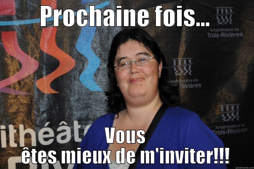PROCHAINE FOIS... VOUS ÊTES MIEUX DE M'INVITER!!! Misc