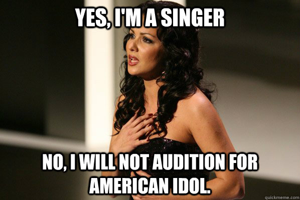 Yes, I'm a singer No, I will not audition for American Idol. - Yes, I'm a singer No, I will not audition for American Idol.  American Idol