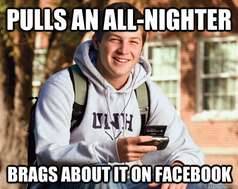 pulls an all-nighter brags about it on facebook  College Freshman