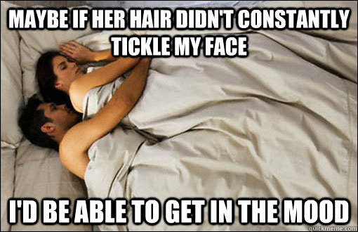 maybe if her hair didn't constantly tickle my face I'd be able to get in the mood  spooning couple