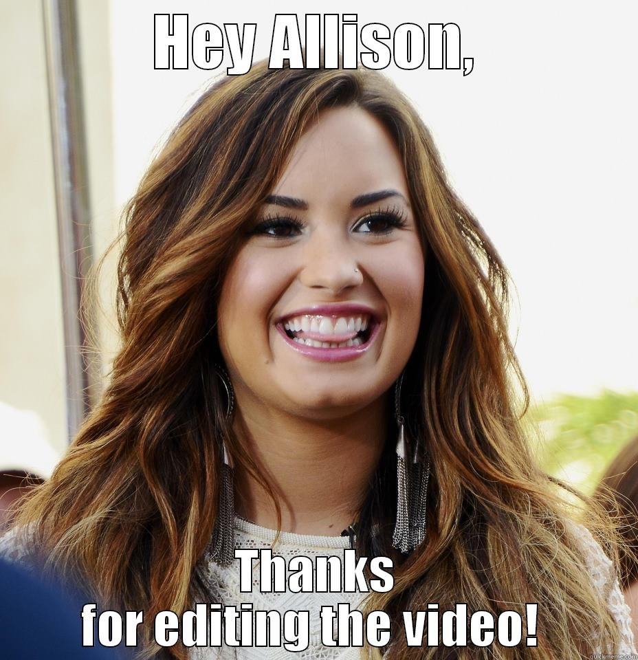 HEY ALLISON, THANKS FOR EDITING THE VIDEO!  Misc