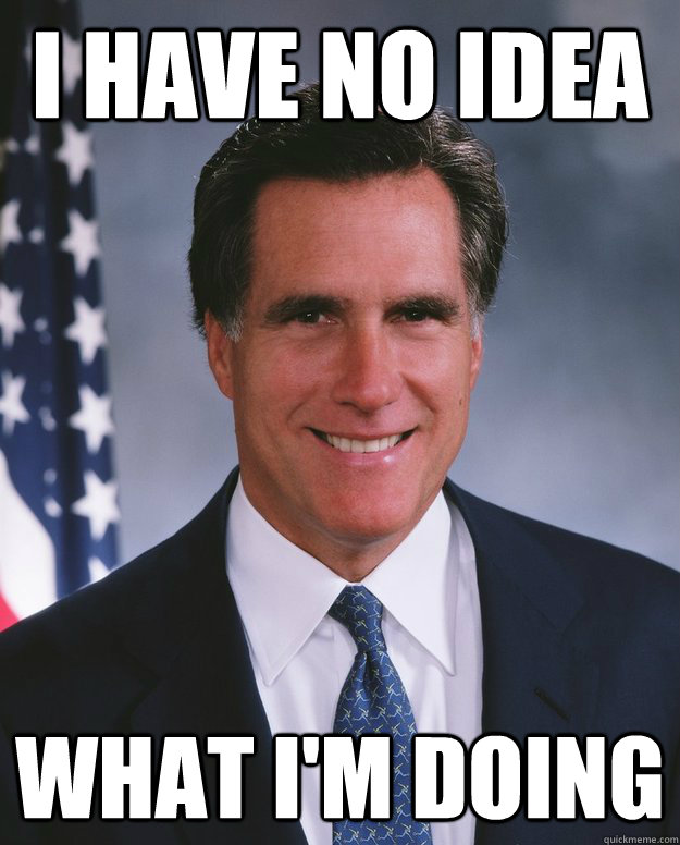 I have no idea what i'm doing - I have no idea what i'm doing  Romney - I Have No Idea