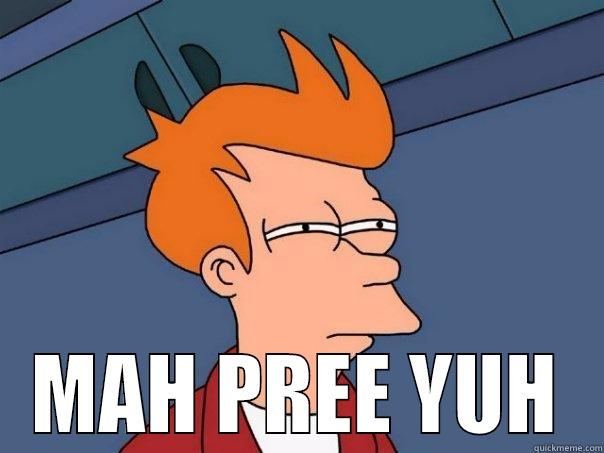  MAH PREE YUH Futurama Fry
