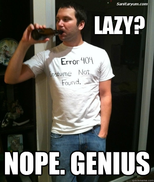 Lazy? Nope. Genius  Genius