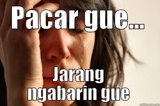 PACAR GUE... JARANG NGABARIN GUE First World Problems