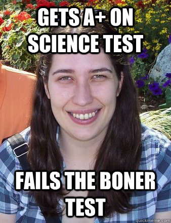 gets A+ on science test fails the boner test - gets A+ on science test fails the boner test  Typical Female Grad Student
