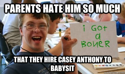 parents hate him so much  that they hire casey anthony to babysit  