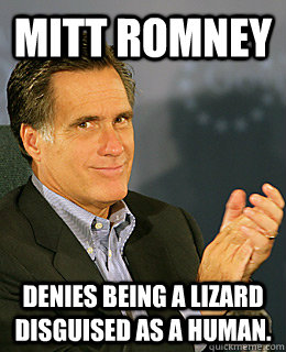 Mitt Romney Denies being a lizard disguised as a human.  