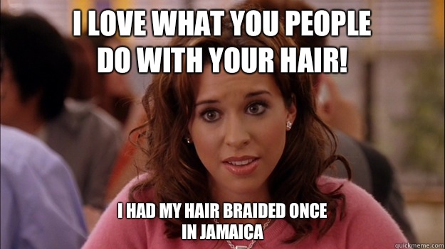 I Love what you people 
Do with your hair! I had my hair braided once
in Jamaica  White People