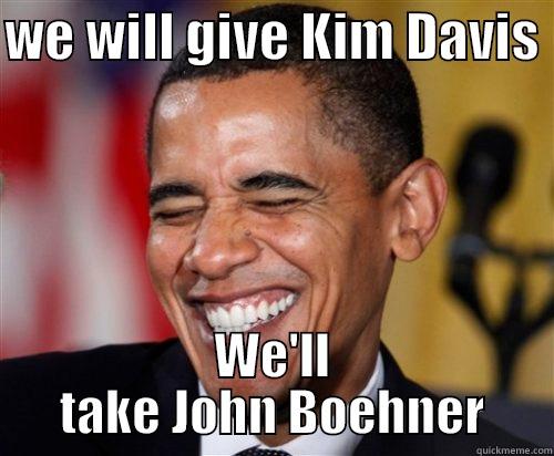 prisoner swap  - WE WILL GIVE KIM DAVIS  WE'LL TAKE JOHN BOEHNER Scumbag Obama