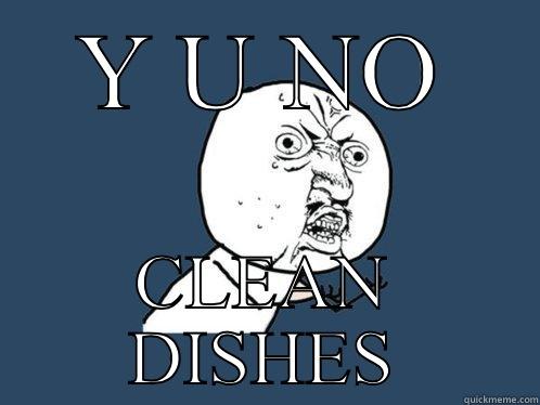 Y U NO CLEAN DISHES Y U No