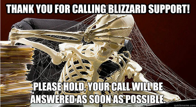 thank you for calling blizzard support! please hold, your call will be 
answered as soon as possible. - thank you for calling blizzard support! please hold, your call will be 
answered as soon as possible.  Misc