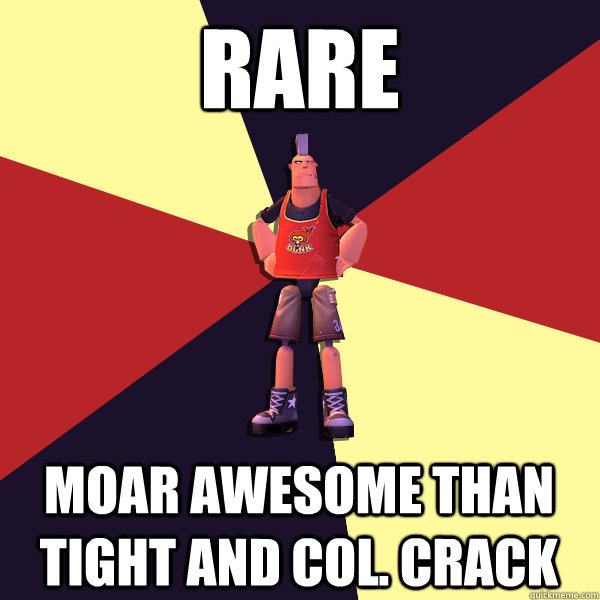 Rare moar awesome than tight and col. crack  MicroVolts