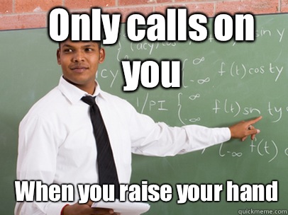 Only calls on you When you raise your hand  Good Guy Teacher