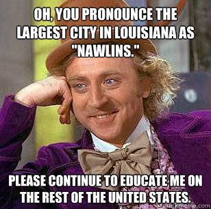 Oh, you pronounce the largest city in Louisiana as 