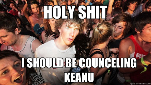 holy shit i should be counceling keanu  Sudden Clarity Clarence