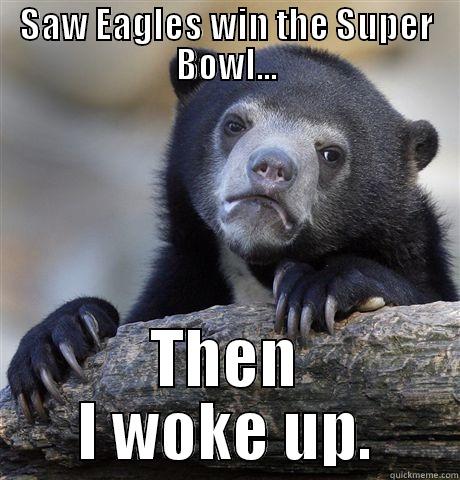 SAW EAGLES WIN THE SUPER BOWL... THEN I WOKE UP. Confession Bear