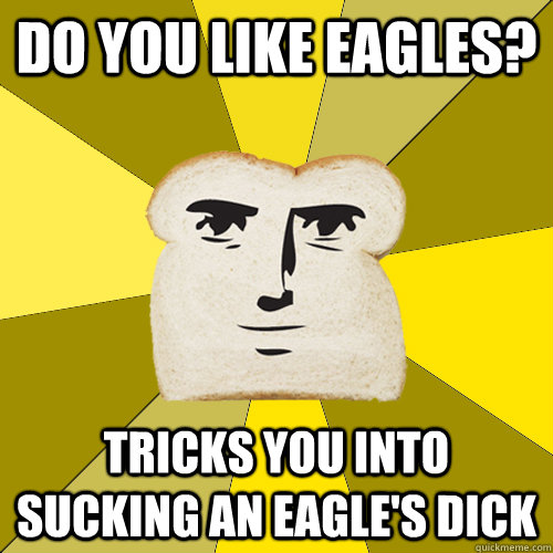 Do you like eagles? tricks you into sucking an eagle's dick  Breadfriend