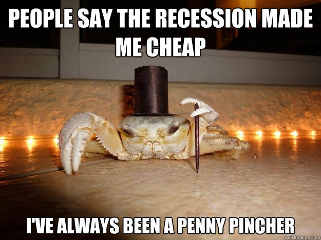 People say the recession made me cheap I've always been a penny pincher  Fancy Crab