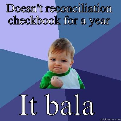 DOESN'T RECONCILIATION CHECKBOOK FOR A YEAR IT BALANCES  Success Kid