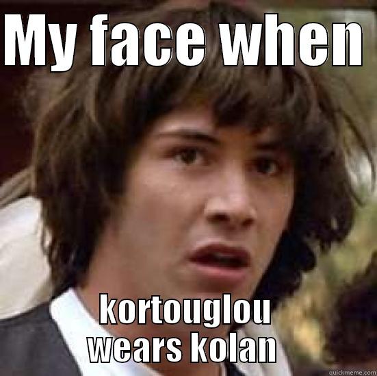 axxaxaxaxaaxaxxaxaxaxa fil - MY FACE WHEN  KORTOUGLOU WEARS KOLAN  conspiracy keanu