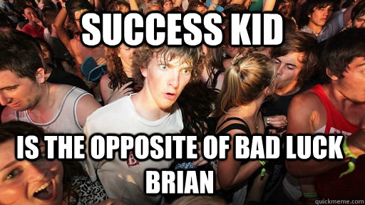 Success kid is the opposite of bad luck brian  Sudden Clarity Clarence