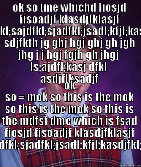 OK SO TME WHICHD FIOSJD FISOADJF KLASDJFKLASJF KLASDJFKL;SADJFKL;SAJDFKL;SJADFKL;JSADL;KFJL;KASDJFKL;SADJFKLA SDJFKTH JG GHJ HGJ GHJ GH JGH JHG J J HGJ FGJH GH JHGJ  LS;AJDFL;KASJ DFKL  ASDJFLKSADJF OK SO = MOK SO THIS IS THE MOK SO THIS IS THE MOK SO THIS IS THE MDFSF DME WHICH IS FSAD FIOSJD FISOADJF KLASDJFKLASJF KLASDJFKL;SADJFKL;SAJDFKL;SJADFKL;JSADL;KFJL;KASDJFKL;SADJFKLASDJFKLS;AJDF Bad Luck Brian