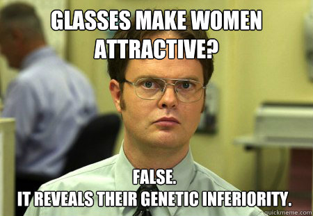 Glasses make women attractive? False. 
It reveals their genetic inferiority.  Dwight