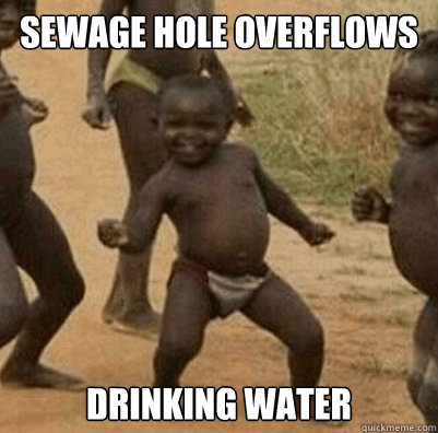 Sewage hole overflows Drinking water  Third World Success Kid