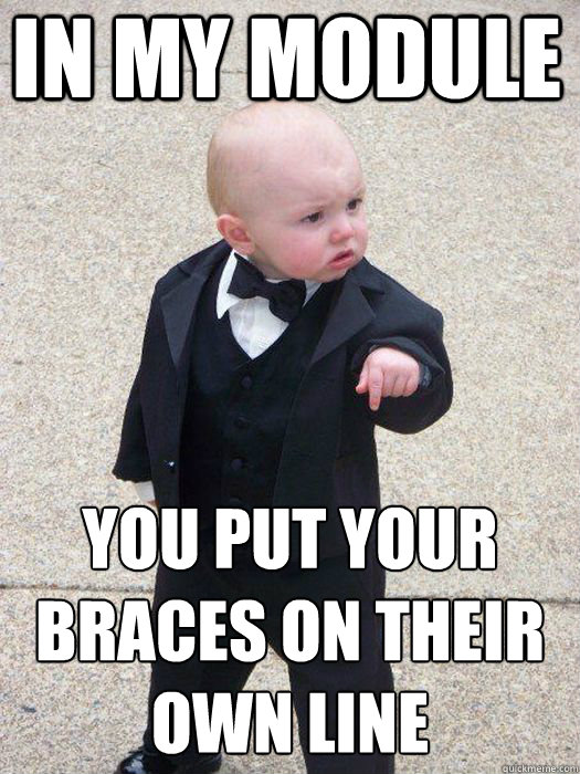In my module you put your braces on their own line   Baby Godfather