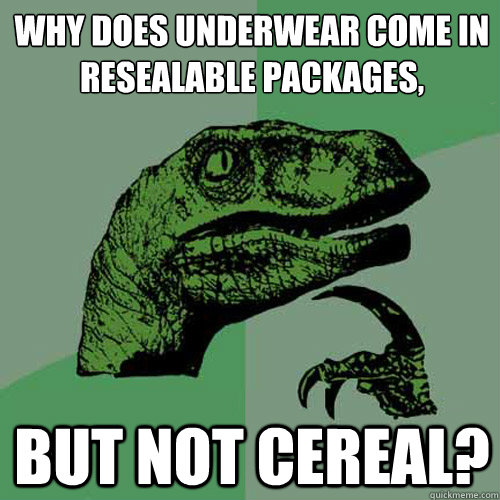 Why does underwear come in resealable packages, but not cereal? - Why does underwear come in resealable packages, but not cereal?  Philosoraptor