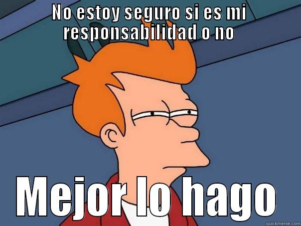 NO ESTOY SEGURO SI ES MI RESPONSABILIDAD O NO MEJOR LO HAGO Futurama Fry