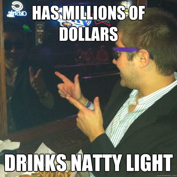 has millions of dollars drinks natty light - has millions of dollars drinks natty light  Fratty Phil