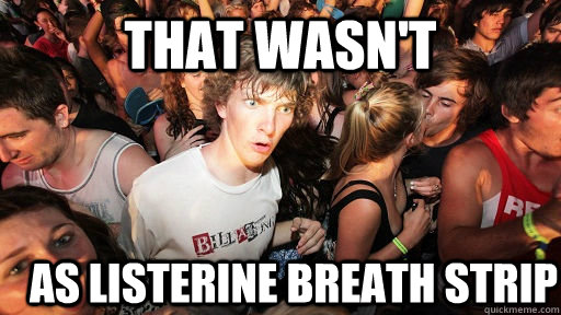 that wasn't  as listerine breath strip  Sudden Clarity Clarence