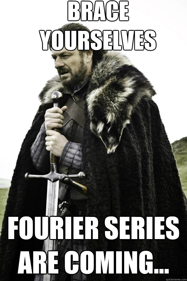 Brace yourselves Fourier Series are coming... - Brace yourselves Fourier Series are coming...  Winter is coming
