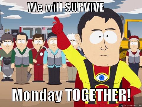 mondayman bum -              WE WILL SURVIVE                                                               MONDAY TOGETHER!    Captain Hindsight