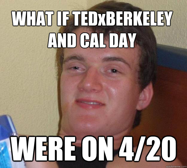 WHAT IF TEDxBERKELEY AND CAL DAY WERE ON 4/20  10 Guy