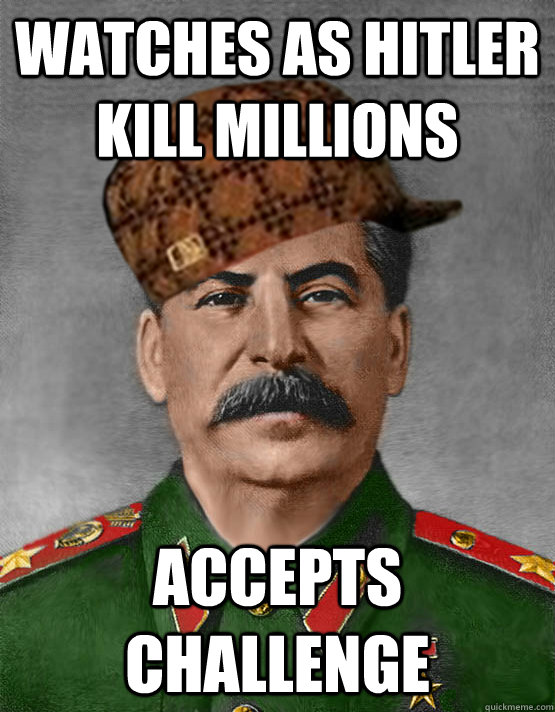 watches as Hitler Kill millions Accepts challenge - watches as Hitler Kill millions Accepts challenge  scumbag stalin