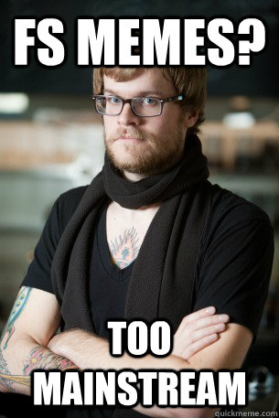 FS memes? Too mainstream  Hipster Barista