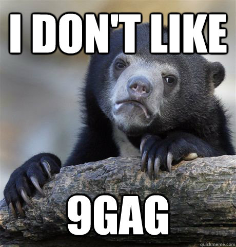 I don't like  9gag - I don't like  9gag  Confession Bear