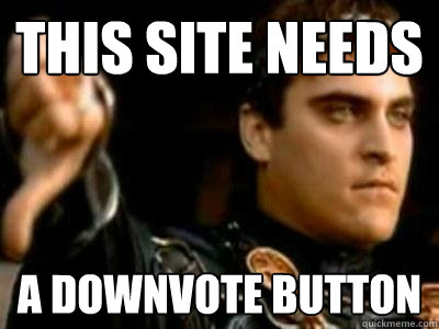 this site needs a downvote button  Downvoting Roman